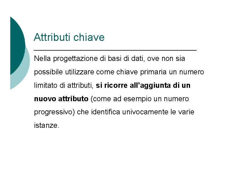 Attributi chiave Nella progettazione di basi di dati, ove non sia possibile utilizzare come