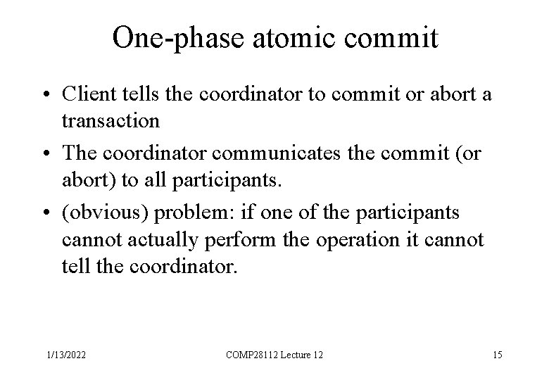 One-phase atomic commit • Client tells the coordinator to commit or abort a transaction