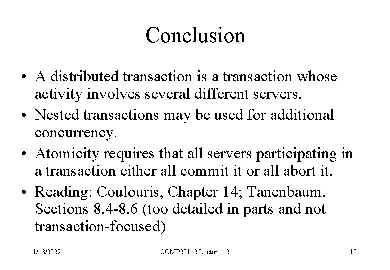 Conclusion • A distributed transaction is a transaction whose activity involves several different servers.