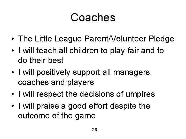 Coaches • The Little League Parent/Volunteer Pledge • I will teach all children to