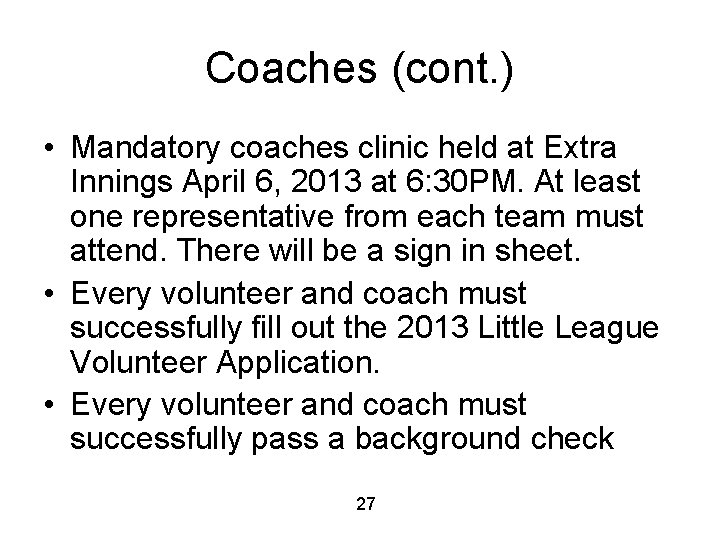 Coaches (cont. ) • Mandatory coaches clinic held at Extra Innings April 6, 2013