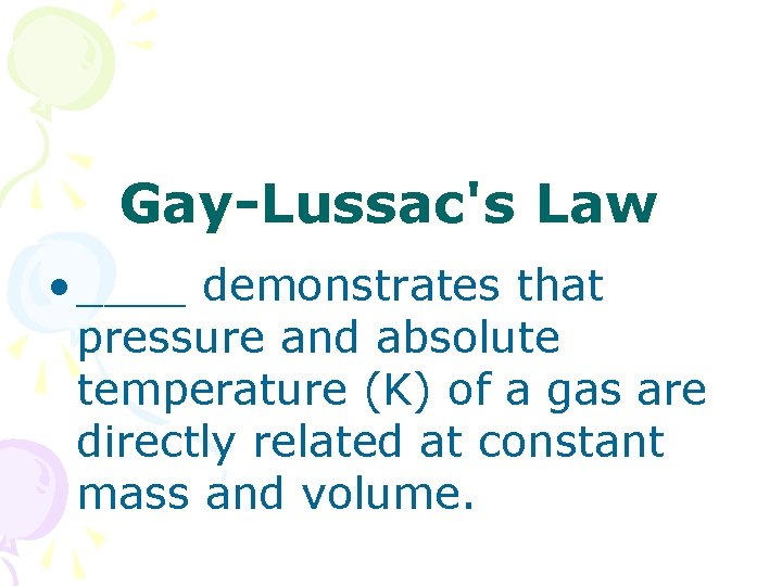 Gay-Lussac's Law • ____ demonstrates that pressure and absolute temperature (K) of a gas