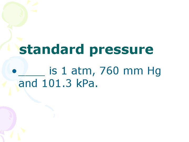 standard pressure • ____ is 1 atm, 760 mm Hg and 101. 3 k.