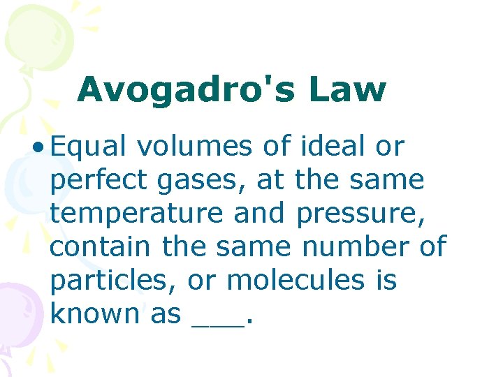 Avogadro's Law • Equal volumes of ideal or perfect gases, at the same temperature