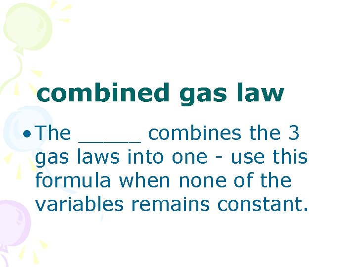 combined gas law • The _____ combines the 3 gas laws into one -