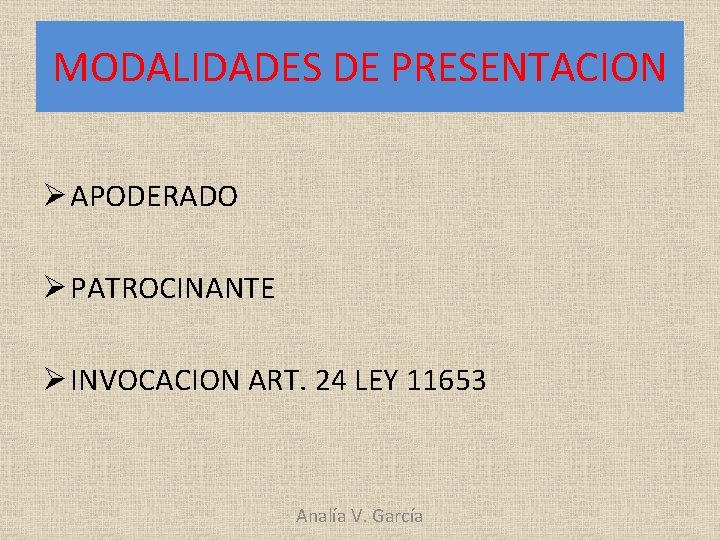 MODALIDADES DE PRESENTACION Ø APODERADO Ø PATROCINANTE Ø INVOCACION ART. 24 LEY 11653 Analía