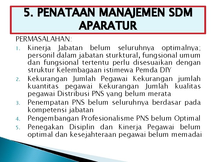 5. PENATAAN MANAJEMEN SDM APARATUR PERMASALAHAN: 1. Kinerja Jabatan belum seluruhnya optimalnya; personil dalam