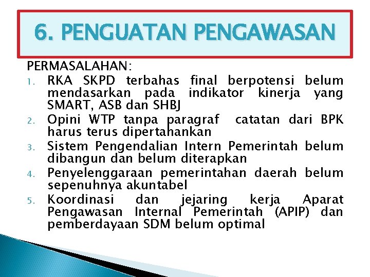 6. PENGUATAN PENGAWASAN PERMASALAHAN: 1. RKA SKPD terbahas final berpotensi belum mendasarkan pada indikator