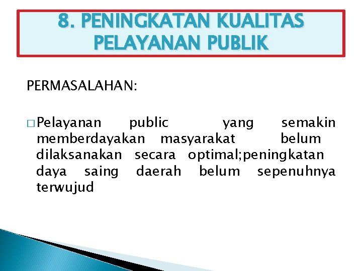 8. PENINGKATAN KUALITAS PELAYANAN PUBLIK PERMASALAHAN: � Pelayanan public yang semakin memberdayakan masyarakat belum