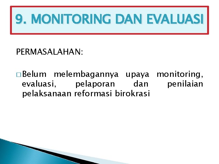 9. MONITORING DAN EVALUASI PERMASALAHAN: � Belum melembagannya upaya monitoring, evaluasi, pelaporan dan penilaian