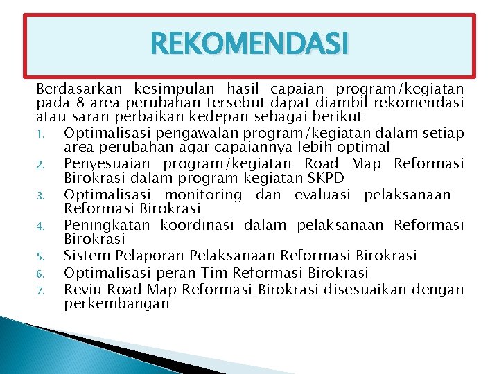 REKOMENDASI Berdasarkan kesimpulan hasil capaian program/kegiatan pada 8 area perubahan tersebut dapat diambil rekomendasi