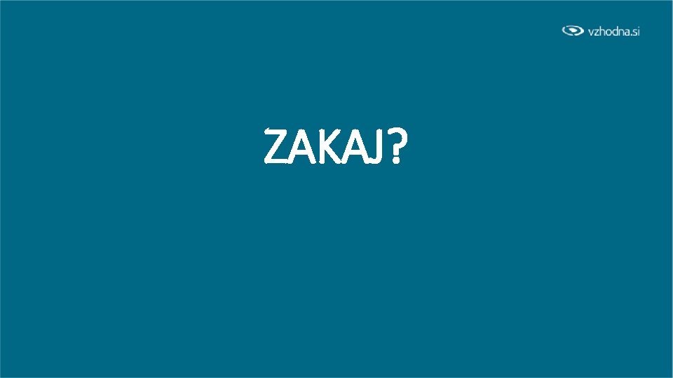 ZAKAJ? 