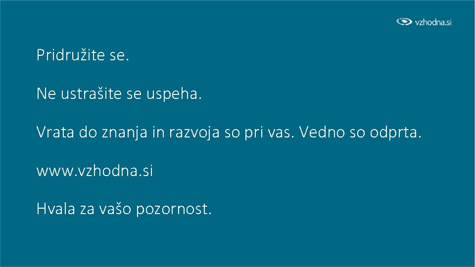 Pridružite se. Ne ustrašite se uspeha. Vrata do znanja in razvoja so pri vas.