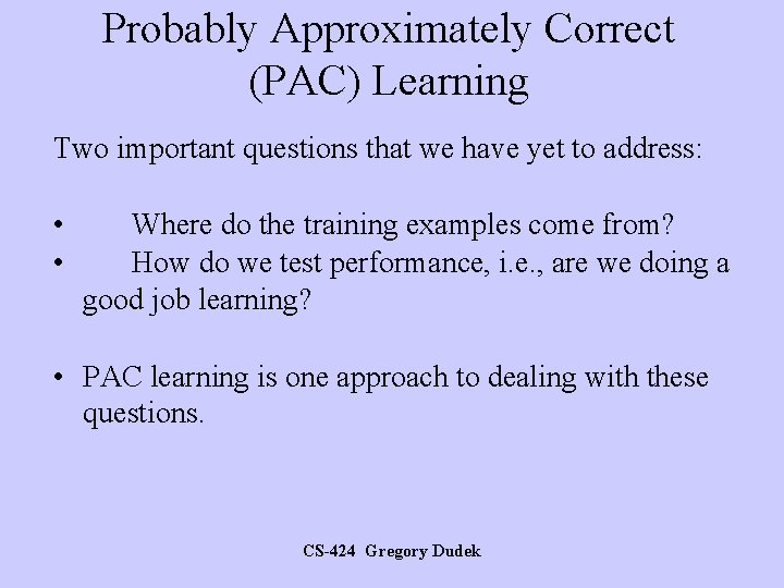 Probably Approximately Correct (PAC) Learning Two important questions that we have yet to address: