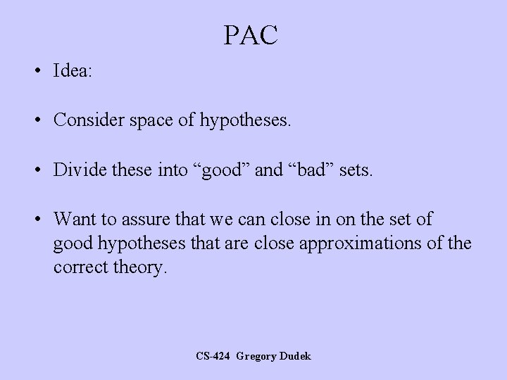 PAC • Idea: • Consider space of hypotheses. • Divide these into “good” and