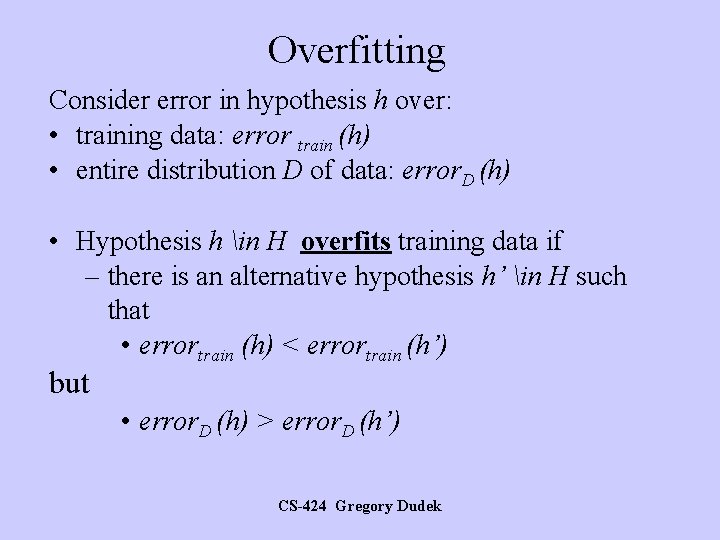 Overfitting Consider error in hypothesis h over: • training data: error train (h) •