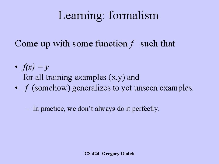 Learning: formalism Come up with some function f such that • f(x) = y