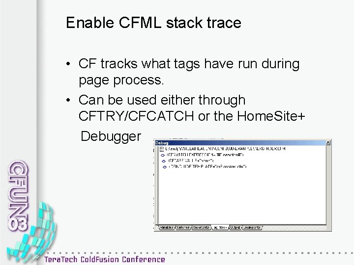 Enable CFML stack trace • CF tracks what tags have run during page process.
