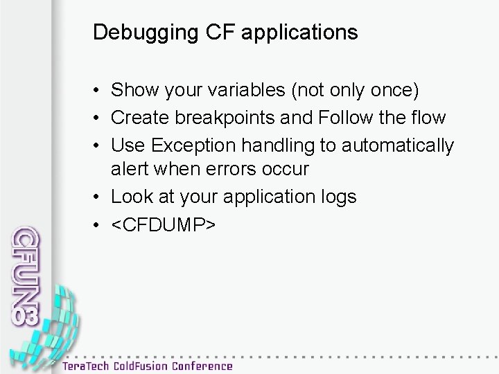Debugging CF applications • Show your variables (not only once) • Create breakpoints and