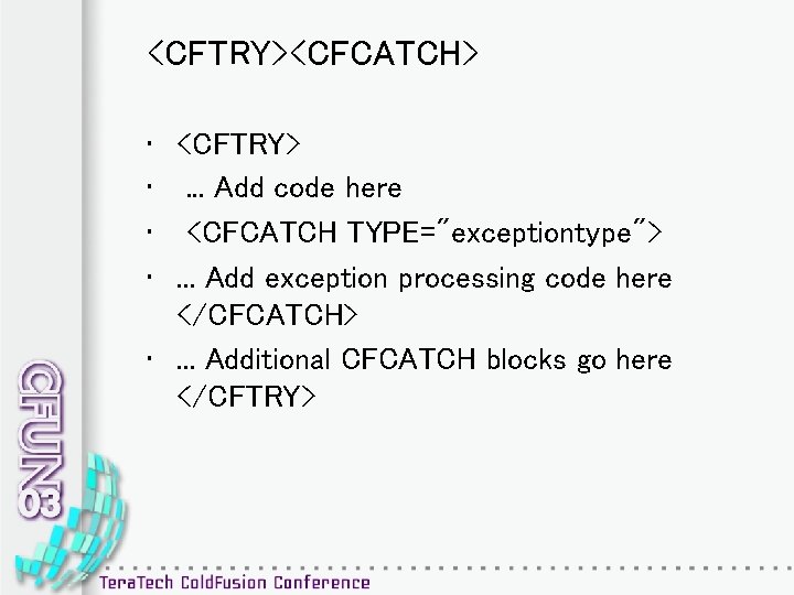 <CFTRY><CFCATCH> • <CFTRY> • . . . Add code here • <CFCATCH TYPE="exceptiontype"> •