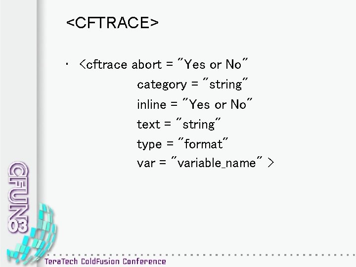 <CFTRACE> • <cftrace abort = "Yes or No" category = "string" inline = "Yes