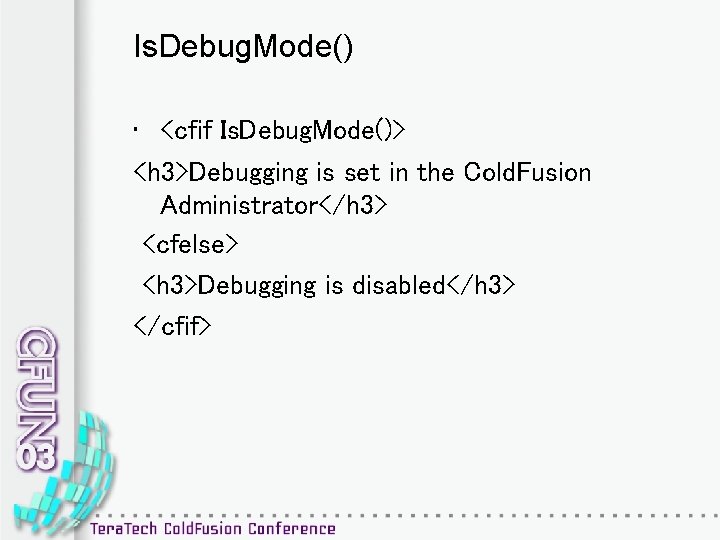 Is. Debug. Mode() • <cfif Is. Debug. Mode()> <h 3>Debugging is set in the