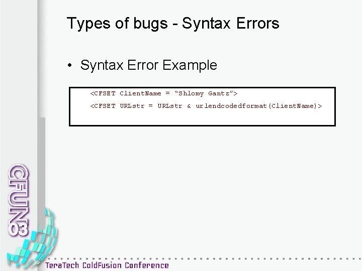 Types of bugs - Syntax Errors • Syntax Error Example <CFSET Client. Name =