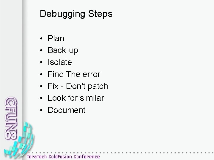 Debugging Steps • • Plan Back-up Isolate Find The error Fix - Don’t patch