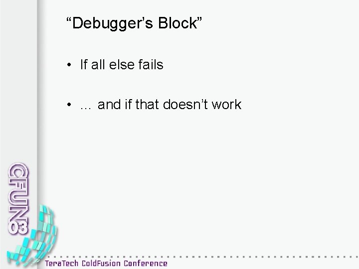 “Debugger’s Block” • If all else fails • … and if that doesn’t work