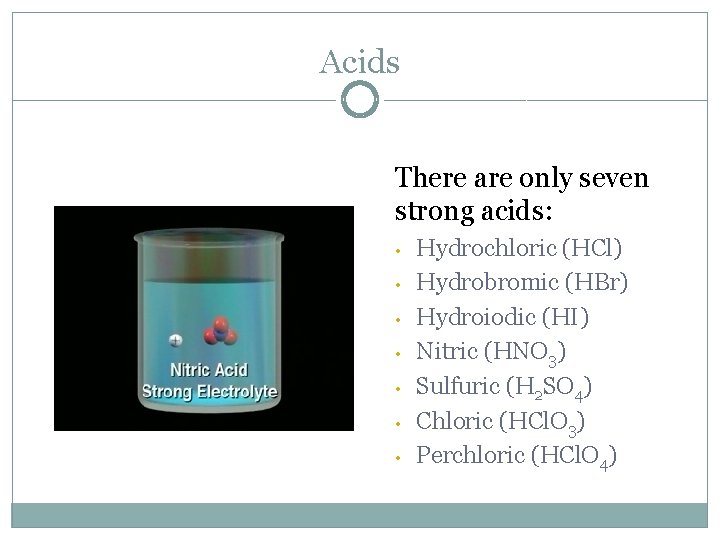 Acids There are only seven strong acids: • • Hydrochloric (HCl) Hydrobromic (HBr) Hydroiodic