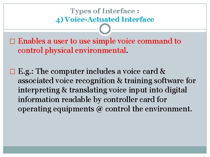 Types of Interface : 4) Voice-Actuated Interface � Enables a user to use simple