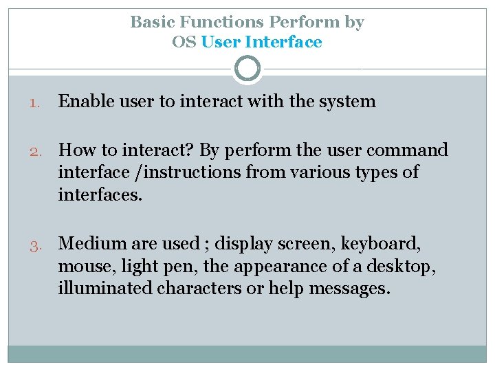 Basic Functions Perform by OS User Interface 1. Enable user to interact with the