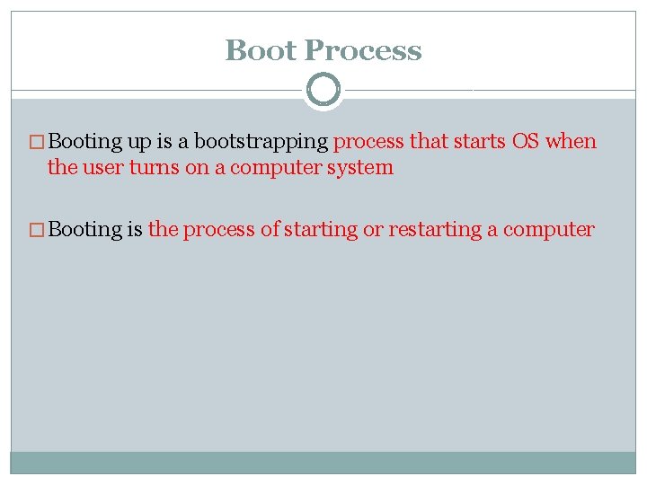 Boot Process � Booting up is a bootstrapping process that starts OS when the