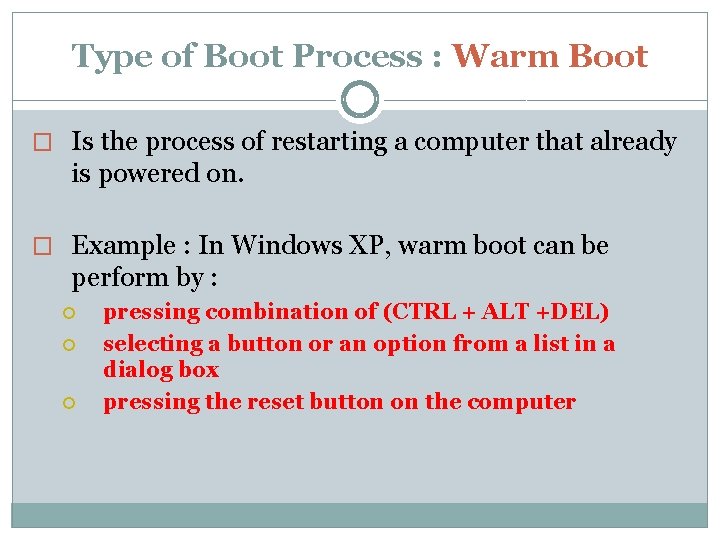 Type of Boot Process : Warm Boot � Is the process of restarting a