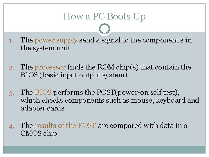 How a PC Boots Up 1. The power supply send a signal to the