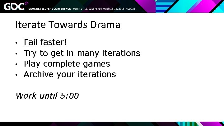 Iterate Towards Drama • • Fail faster! Try to get in many iterations Play