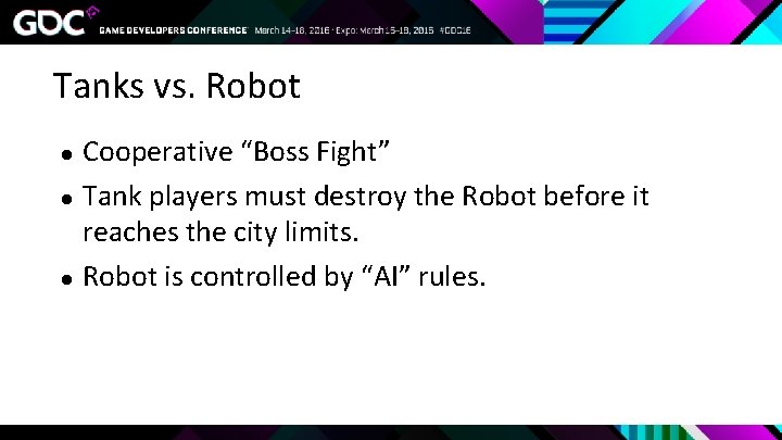 Tanks vs. Robot ● ● ● Cooperative “Boss Fight” Tank players must destroy the