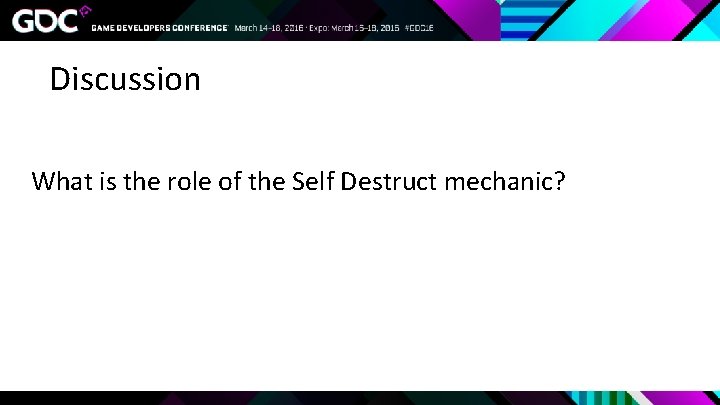 Discussion What is the role of the Self Destruct mechanic? 