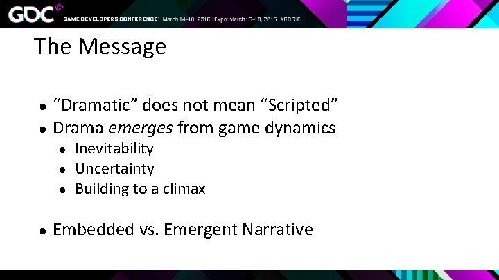 The Message ● ● “Dramatic” does not mean “Scripted” Drama emerges from game dynamics