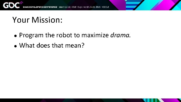 Your Mission: ● ● Program the robot to maximize drama. What does that mean?