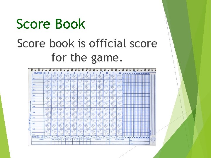 Score Book Score book is official score for the game. 