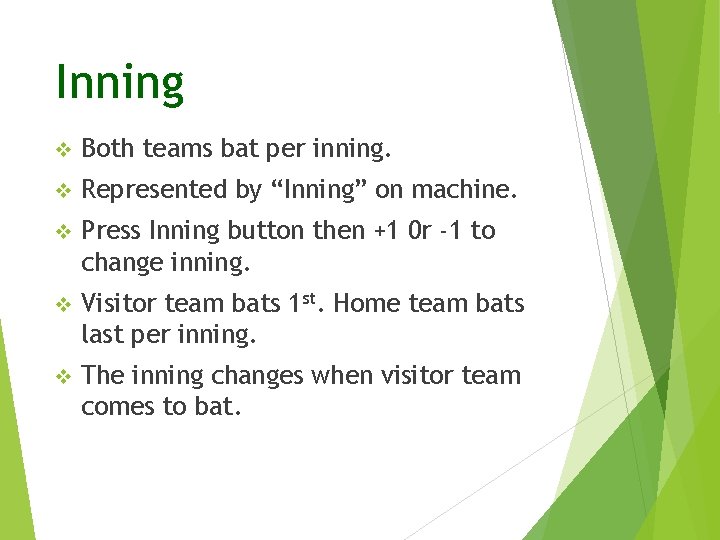 Inning v Both teams bat per inning. v Represented by “Inning” on machine. v