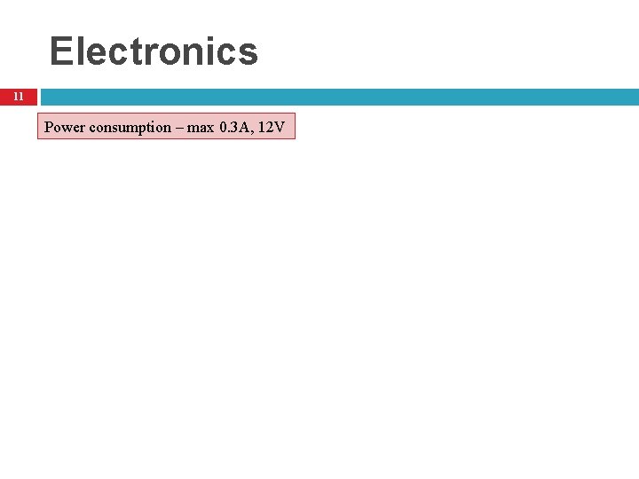 Electronics 11 Power consumption – max 0. 3 A, 12 V 
