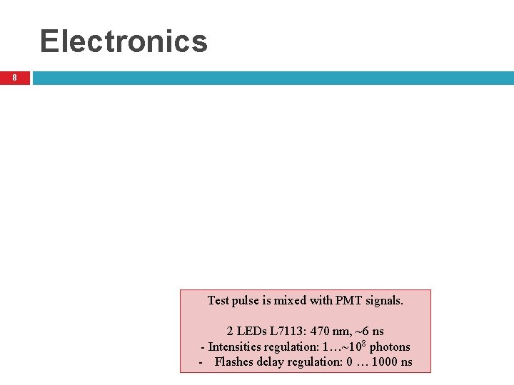 Electronics 8 Test pulse is mixed with PMT signals. 2 LEDs L 7113: 470