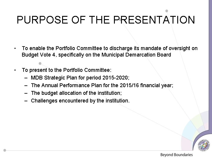 PURPOSE OF THE PRESENTATION • To enable the Portfolio Committee to discharge its mandate