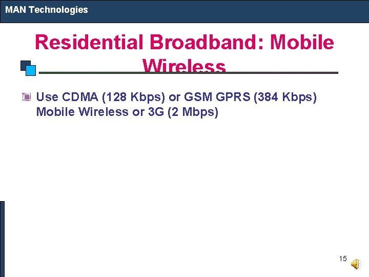 MAN Technologies Residential Broadband: Mobile Wireless Use CDMA (128 Kbps) or GSM GPRS (384