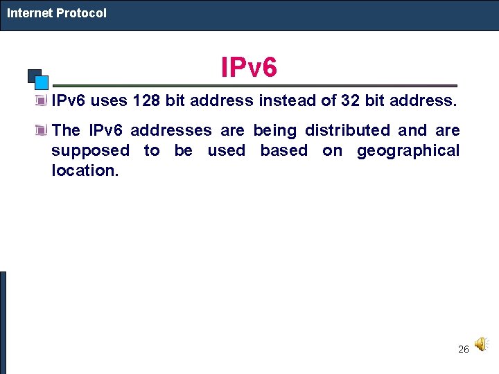 Internet Protocol IPv 6 uses 128 bit address instead of 32 bit address. The