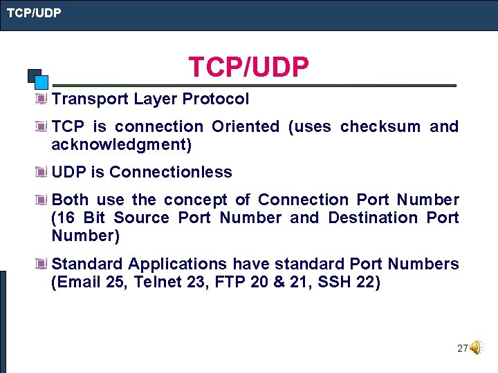 TCP/UDP Transport Layer Protocol TCP is connection Oriented (uses checksum and acknowledgment) UDP is