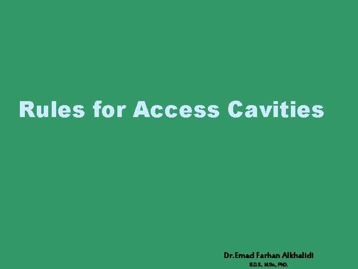 Rules for Access Cavities Dr. Emad Farhan Alkhalidi B. D. S. , M. Sc.