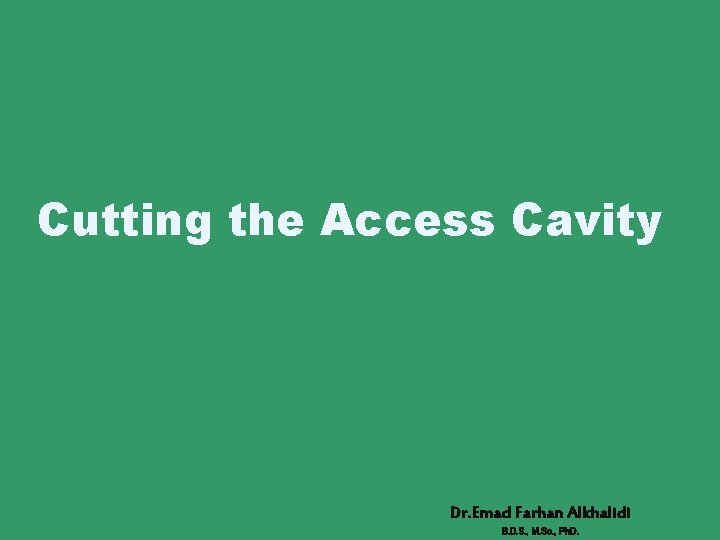 Cutting the Access Cavity Dr. Emad Farhan Alkhalidi B. D. S. , M. Sc.
